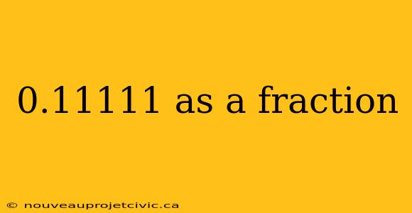 0.11111 as a fraction