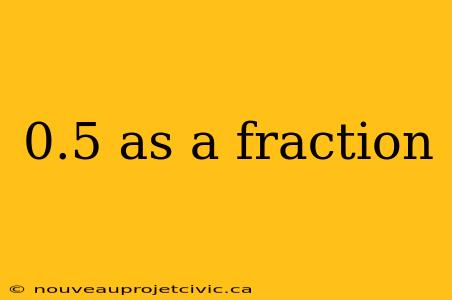 0.5 as a fraction