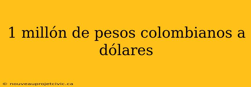 1 millón de pesos colombianos a dólares