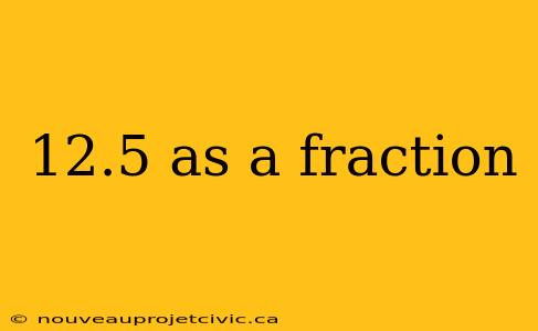 12.5 as a fraction