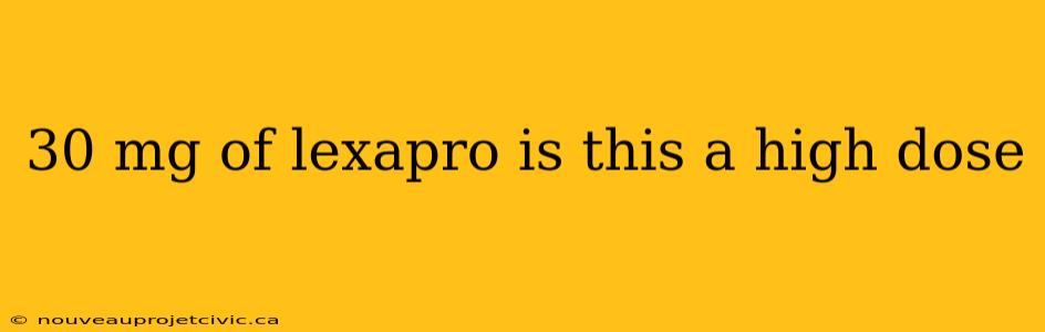 30 mg of lexapro is this a high dose