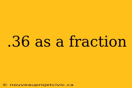 .36 as a fraction