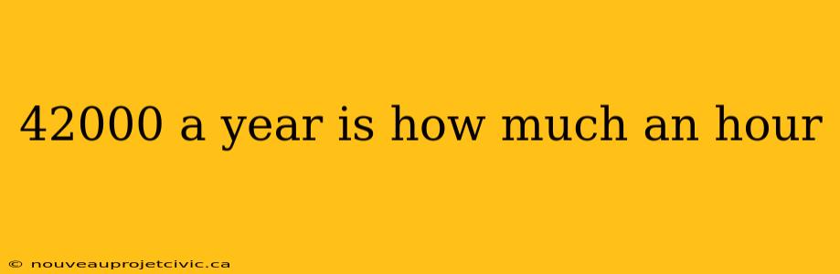 42000 a year is how much an hour