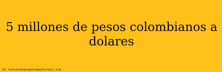 5 millones de pesos colombianos a dolares