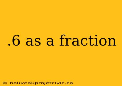 .6 as a fraction