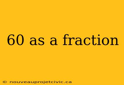 60 as a fraction