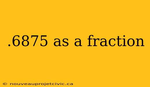 .6875 as a fraction