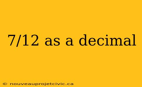 7/12 as a decimal