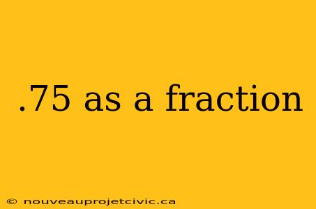 .75 as a fraction