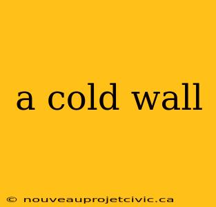 a cold wall