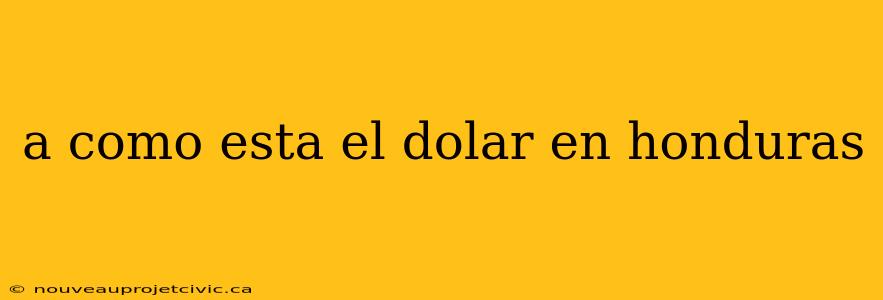 a como esta el dolar en honduras