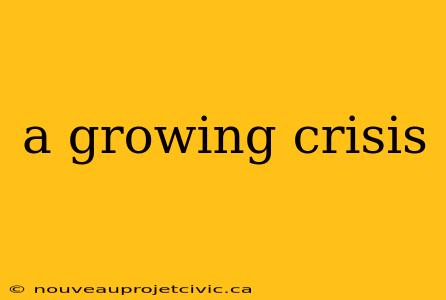 a growing crisis