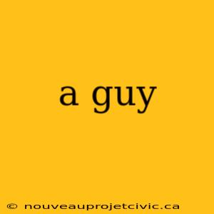 a guy