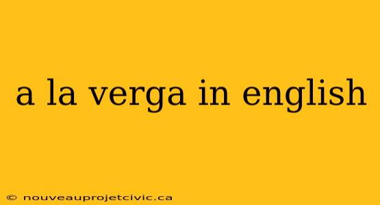 a la verga in english