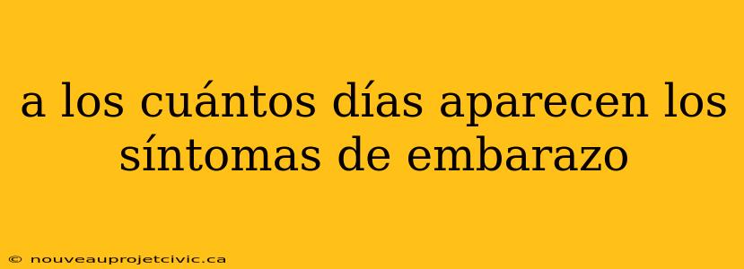 a los cuántos días aparecen los síntomas de embarazo