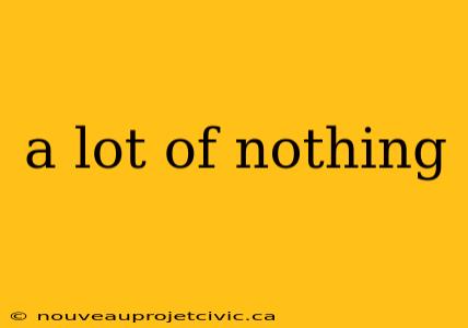 a lot of nothing