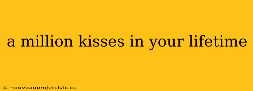 a million kisses in your lifetime