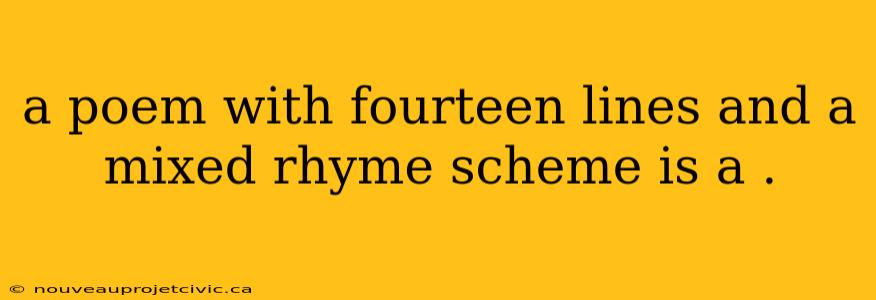 a poem with fourteen lines and a mixed rhyme scheme is a .