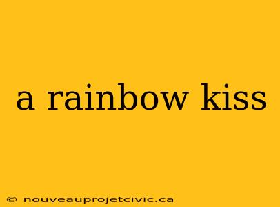 a rainbow kiss