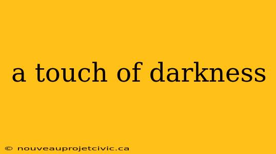 a touch of darkness