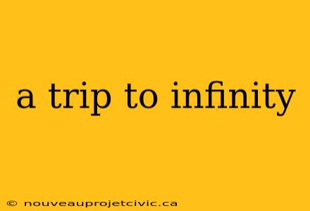 a trip to infinity