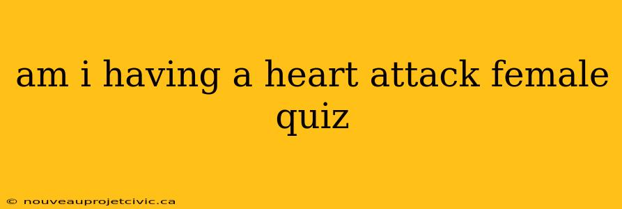 am i having a heart attack female quiz