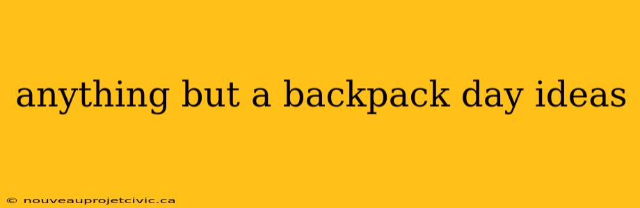 anything but a backpack day ideas