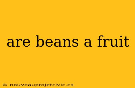 are beans a fruit