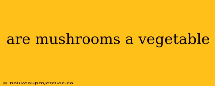 are mushrooms a vegetable