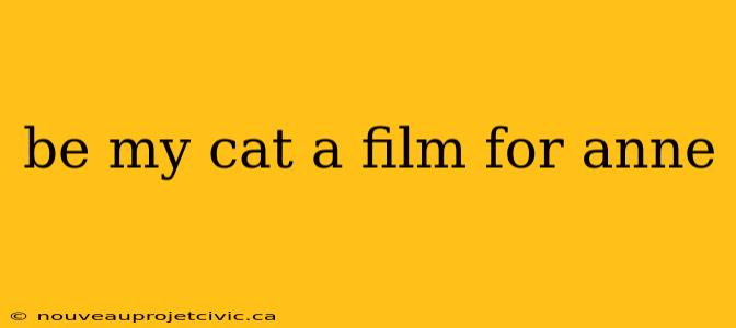 be my cat a film for anne