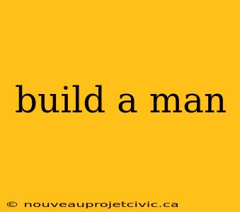 build a man