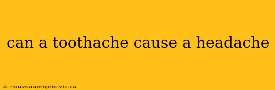 can a toothache cause a headache