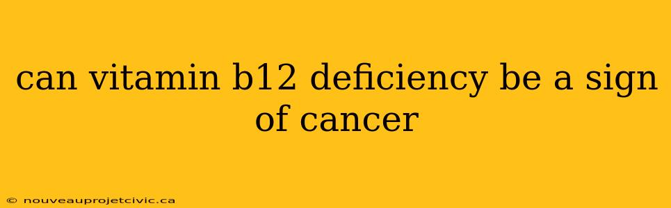 can vitamin b12 deficiency be a sign of cancer