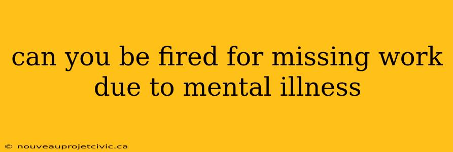 can you be fired for missing work due to mental illness