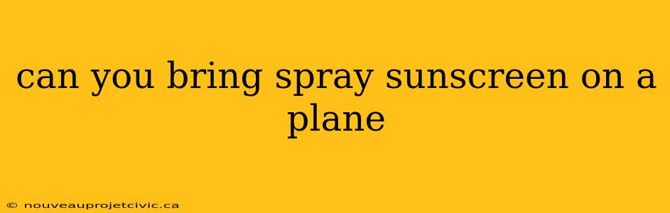 can you bring spray sunscreen on a plane