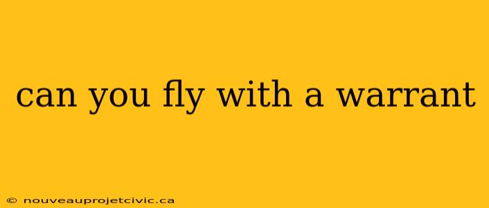 can you fly with a warrant