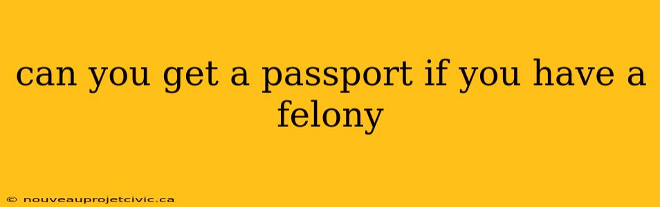 can you get a passport if you have a felony