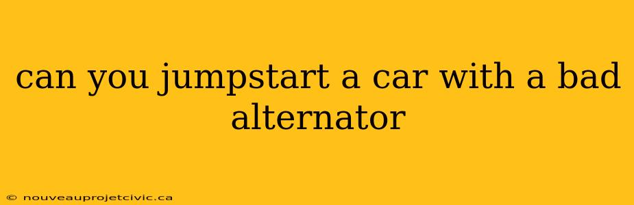 can you jumpstart a car with a bad alternator