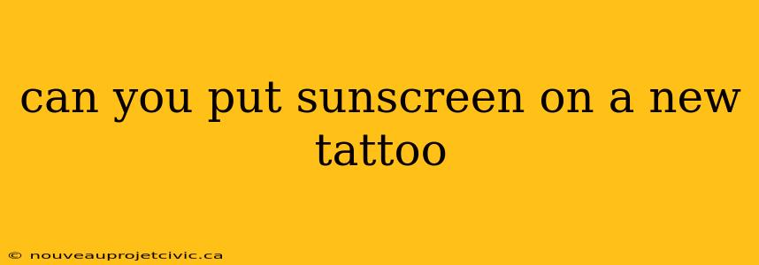 can you put sunscreen on a new tattoo