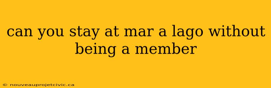 can you stay at mar a lago without being a member