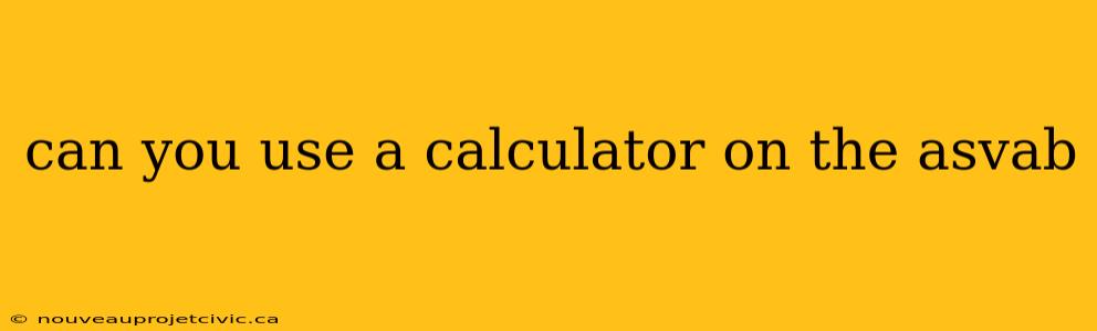 can you use a calculator on the asvab