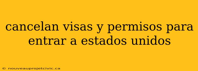 cancelan visas y permisos para entrar a estados unidos