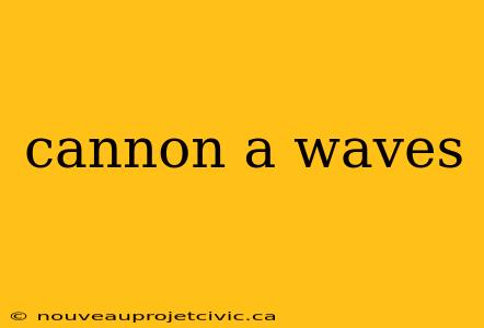 cannon a waves