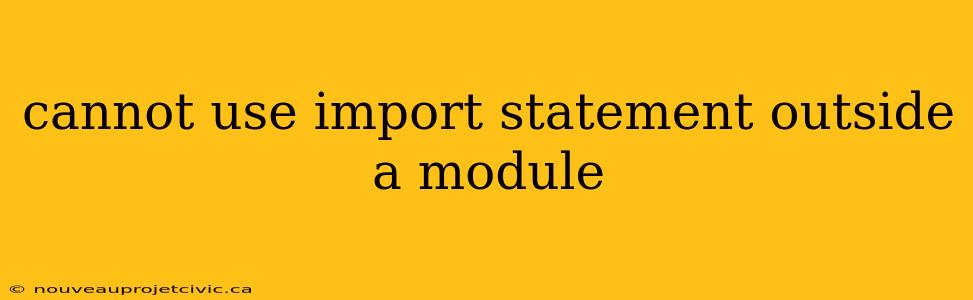 cannot use import statement outside a module