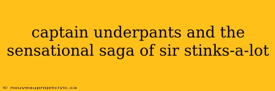 captain underpants and the sensational saga of sir stinks-a-lot