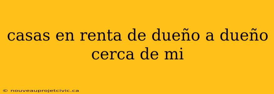 casas en renta de dueño a dueño cerca de mi