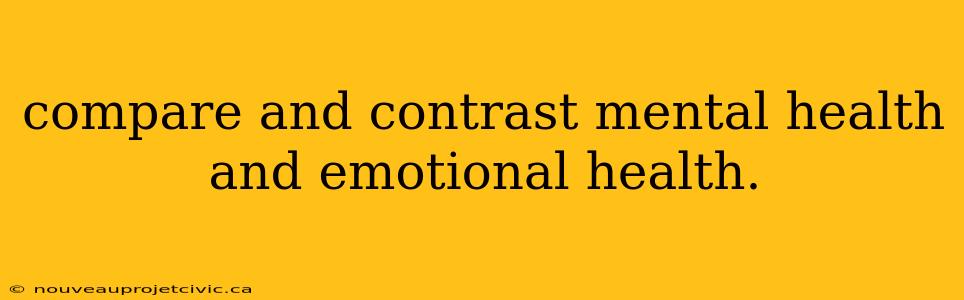 compare and contrast mental health and emotional health.