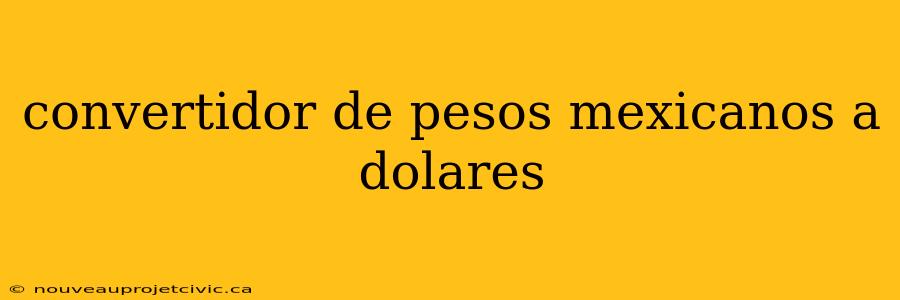 convertidor de pesos mexicanos a dolares