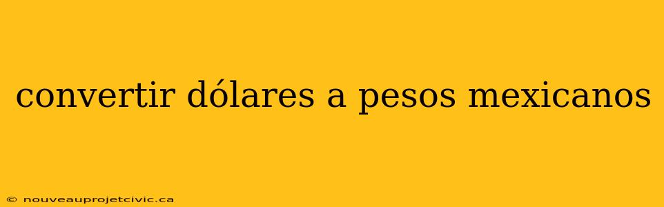 convertir dólares a pesos mexicanos