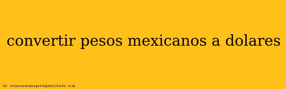 convertir pesos mexicanos a dolares